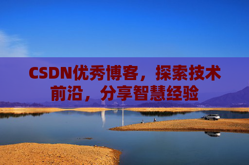 CSDN优秀博客,探索技术前沿,分享智慧经验